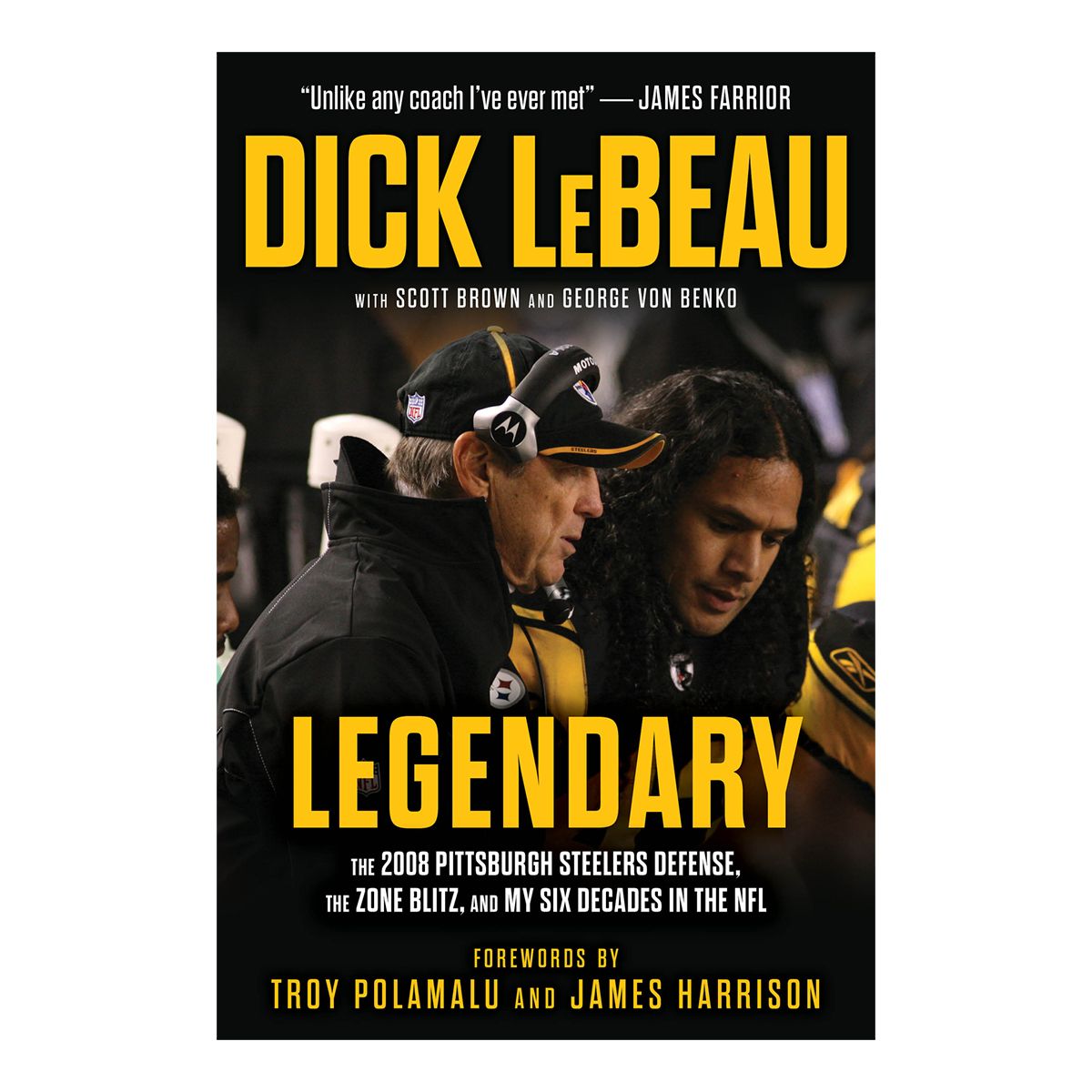 Legendary: The 2008 Pittsburgh Steelers Defense, The Zone Blitz, and My Six Decades in the NFL by Dick LeBeau 1 Legendary: The 2008 Pittsburgh Steelers Defense, The Zone Blitz, and My Six Decades in the NFL by Dick LeBeau