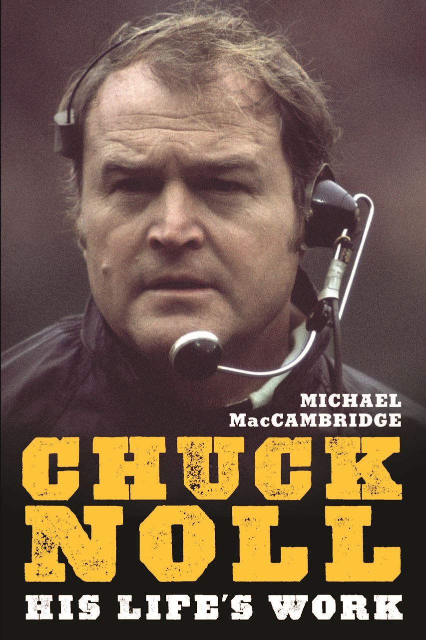 Chuck Noll: His Life's Work by Michael MacCambridge